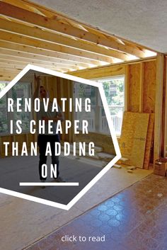 a man standing in an unfinished room with the words renovating is cheaper than adding on