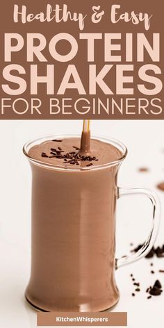 a chocolate shake in a glass with the words healthy and easy protein shakes for beginners