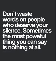 the words don't waste words on people who observe your science sometimes the most powerful thing you can say is nothing at all