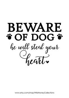 the words beware of dog he will steal your heart