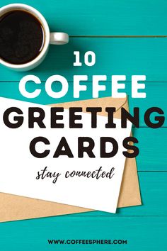 a cup of coffee sitting on top of a wooden table next to a piece of paper with the words 10 coffee greeting cards stay connected