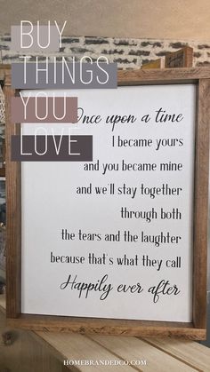 Framed home décor wood sign for anniversary and marriage.  Once upon a time I became yours and you became mine and we’ll stay together through both the tears and the laughter because that’s what they call happily ever after Home Together, Stained Wood, Farmhouse Rustic, Rustic Modern, Painted Wood, A Sign