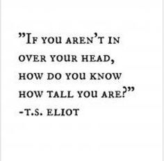 a quote that reads if you aren't in over your head, how do you know? how tall you are?