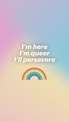 Rainbow with text I’m here; I’m queer; I’ll persevere Aesthetic Backgrounds, Phone Wallpaper, Rainbow, Memes, Quotes