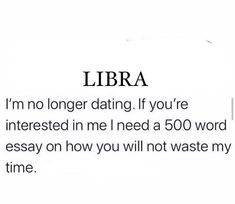 the text is written in black and white on a piece of paper that says, libra i'm no longer dating if you're interested in me i need a 500 word