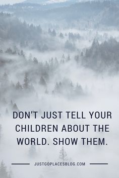 the words don't just tell your children about the world show them on a foggy mountain