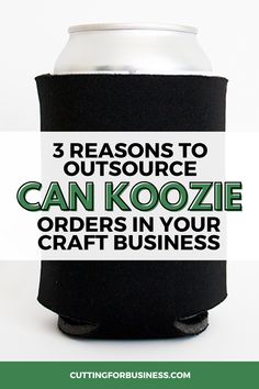 a can koozie with the words 3 reasons to outsource can koozie orders in your craft business