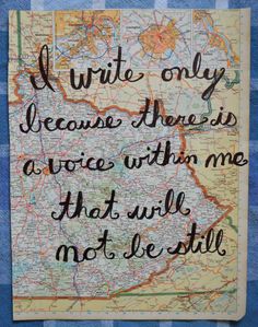 a map with the words i write only because there is a voice within me that will not be still