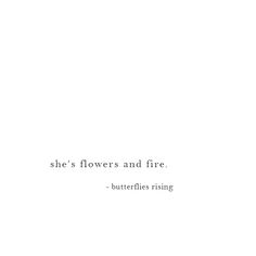 she’s flowers and fire.

– butterflies rising She Is Quotes Short, Fire Quotes, Short Meaningful Quotes, She Quotes, Bio Quotes, Soul Quotes, Self Quotes