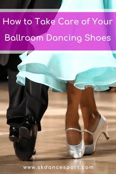 ballroom shoes with the words how to take care of your ballroom dancing shoes