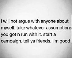 a person holding up a cell phone with the caption i will not agree with anyone about myself take whatever asymptions you got n run with it, start a campaign