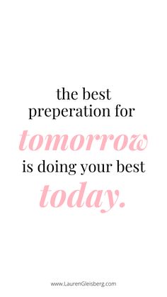 a quote that says the best preparation for tomorrow is doing your best today on white background