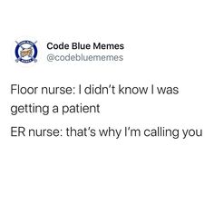 the text reads, code blue memes @codebluememes floor nurse i didn't know i was getting a patient er nurse that's why i'm calling you