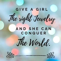 the words give girl the right jewelry and she can conquer the world on a blurry background