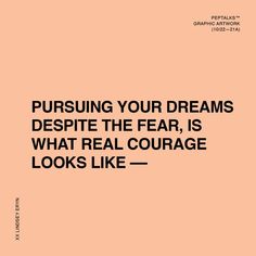 a quote that reads pursuing your dreams despite the fear, is what real courage looks like