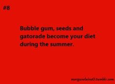 the words bubble gum, seeds and gatorade become your diet during the summer