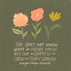 an image of flowers with the quote she does not know what the future holds but she is grateful for slow and steady growth