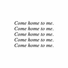 the words come home to me come home to me come home to me come home to me