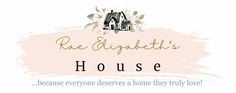 the logo for rae elizabeth's house because everyone deserves a home they truly love