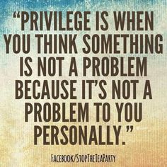 "Privilege is when you think something is not a problem because it's not a problem to you personally." [follow this link to find a short video and analysis of the white savior industrial complex and a kind of Western privilege: http://www.thesociologicalcinema.com/1/post/2013/02/saving-the-savior-africa-for-norway.html] Chimamanda Ngozi Adichie, Notable Quotes, Public Policy, Inspiring Quotes, Bitter