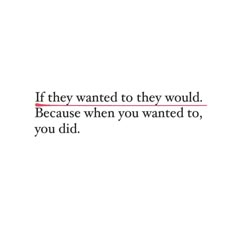 the words are written in red and black on a white background that says, if they wanted to they would be because when you wanted to, you did