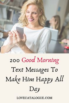 a woman texting on her phone with the words, 200 good morning text messages to make him happy all day