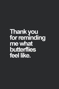 a black and white photo with the words thank you for reminding me what butterflies feel like