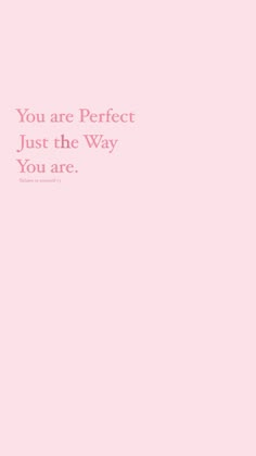 a pink background with the words you are perfect just the way you are