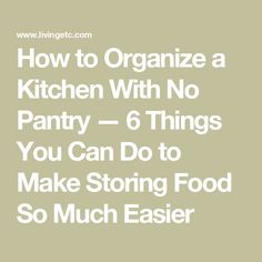 How to Organize a Kitchen With No Pantry — 6 Things You Can Do to Make Storing Food So Much Easier Kitchen With No Pantry, No Pantry, Organize A Kitchen, Be Organized, How To Organize