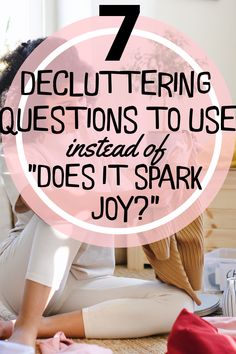 a woman sitting on the floor with her feet crossed and text that reads, 7 decluttering questions to use instead of does it spark joy?