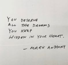 a piece of paper with writing on it that says you deserves all the dreams you keep hidden in your heart