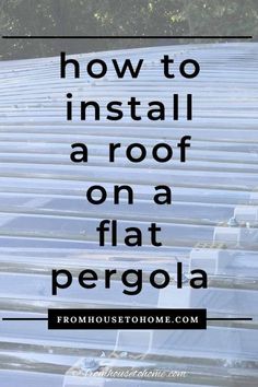 a flat roof with the words how to install a roof on a flat pergola