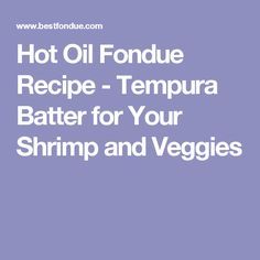 hot oil fondue recipe - tempura batter for your shrimp and veggies