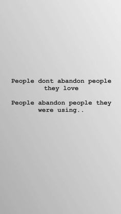 the words people don't abandon people, they love people abandon people they were using