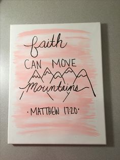 a pink and white painting with the words faith can move mountains written in black ink