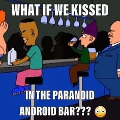 three people sitting at a bar with the caption what if we kissed in the paranoid android bar?