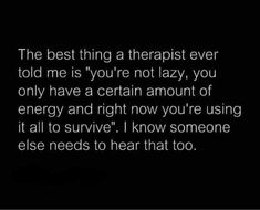 a black and white photo with text that reads the best thing a therapist ever told me is you're not lazy, you only have a certain amount of energy and right now