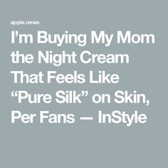 I’m Buying My Mom the Night Cream That Feels Like “Pure Silk” on Skin, Per Fans — InStyle Night Cream, Night Creams, Pure Silk, Pure Products, Silk, Cream