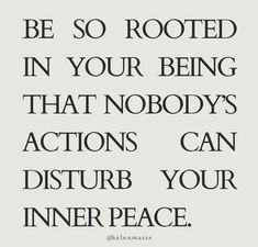 a quote that reads be so rooted in your being that nobody's actions can disturb your inner peace