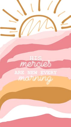 a pink and yellow poster with the words, his mercies are new every morning