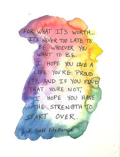 a watercolor painting with the quote for what it's worth lets never to late to be whatever you want to be