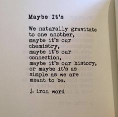 a close up of a piece of paper with writing on it that reads maybe it's we naturally gravitate to one another, maybe it's our