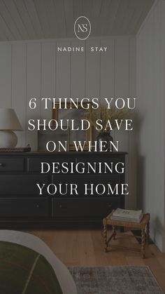 a black dresser with the words 6 things you should save on when designing your home