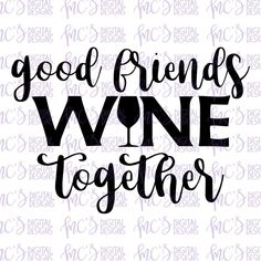 the phrase good friends wine together on a white background with black lettering and purple letters