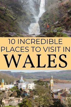 the words 10 incredible places to visit in wales on top of an image of a waterfall