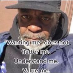 an older man wearing a hat and jacket with a quote on it that reads, wanting me does not flatter me understand me value me value me