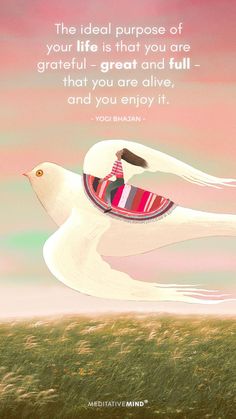 a white bird flying through the air with a quote above it that reads, the ideal purpose of your life is that you are gratefully and full - that you are alive