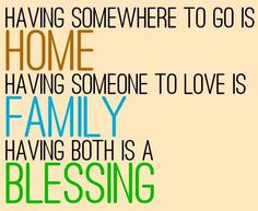 a poster with the words, having somewhere to go is home having someone to love is family having both is a blessing