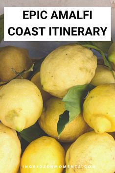 a pile of lemons with the title epic amalfi coast itinerary