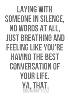 a quote with the words lying with someone in science, no words at all just breathing and feeling like you're having the best conversation of your life